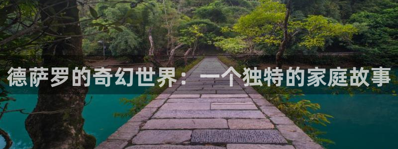 羞羞漫画免费弹窗：德萨罗的奇幻世界：一个独特的家庭故事