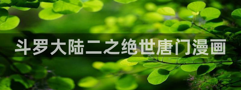 羞羞漫画观看首页：斗罗大陆二之绝世唐门漫画
