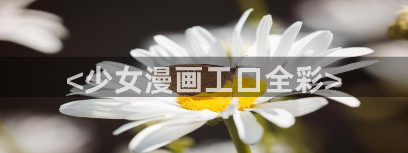 羞羞漫画网页版免费观看：<少女漫画工口全彩>