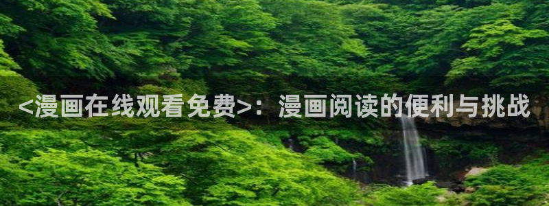 @羞羞漫画：<漫画在线观看免费>：漫画阅读的便利与挑战