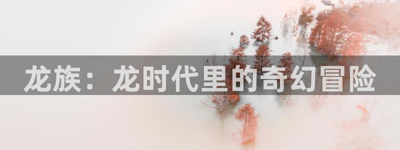 羞羞漫画免费看sss：龙族：龙时代里的奇幻冒险