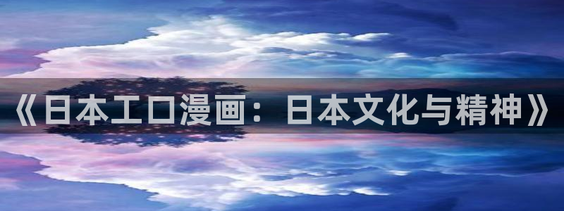 羞羞漫画登录入口大全：《日本工口漫画：日本文化与精神》